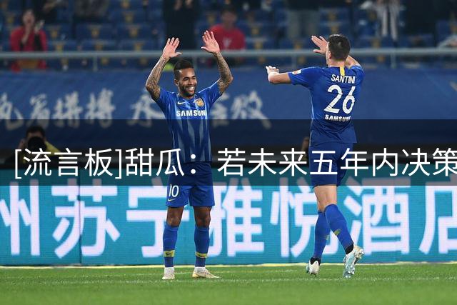 [流言板]甜瓜：若未来五年内决策不受质疑，我愿接受尼克斯总裁职位